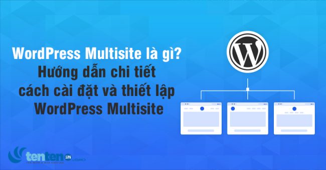 WordPress Multisite là gì? Hướng dẫn chi tiết cách cài đặt và thiết lập WordPress Multisite