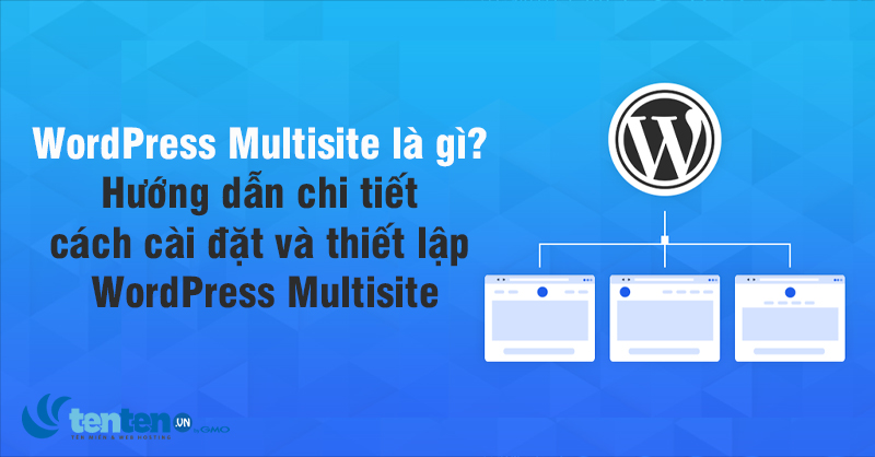 WordPress Multisite là gì? Hướng dẫn chi tiết cách cài đặt và thiết lập WordPress Multisite
