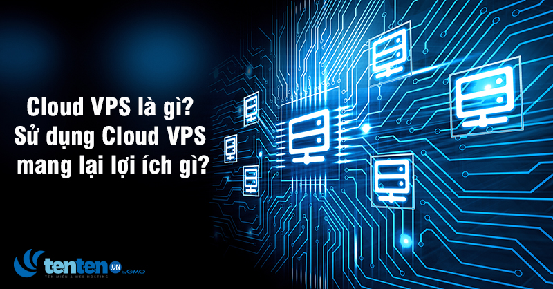 Cloud VPS là gì? Sử dụng Cloud VPS mang lại lợi ích gì? 1