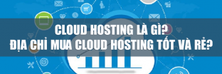 Cloud Hosting là gì? Địa chỉ mua Cloud Hosting tốt và rẻ?