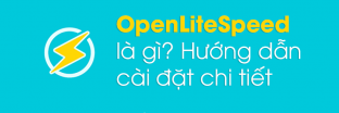 Openlitespeed là gì? Hướng dẫn cài đặt chi tiết nhất