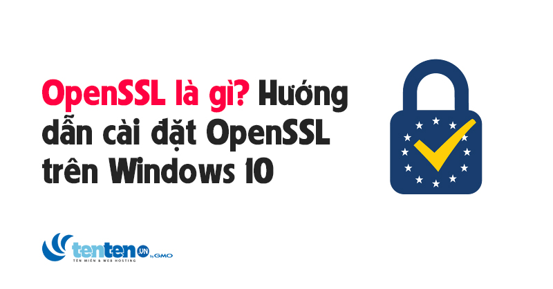 OpenSSL là gì? Hướng dẫn cách cài đặt OpenSSL trên Windows 10