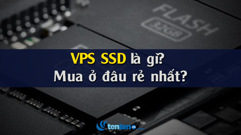 VPS SSD là gì? Mua ở đâu rẻ nhất? Từ A-Z về VPS SSD