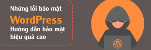 Những lỗi bảo mật WordPress, hướng dẫn bảo mật WordPress hiệu quả cao