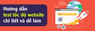 Hướng dẫn test tốc độ website chi tiết và dễ thực hiện