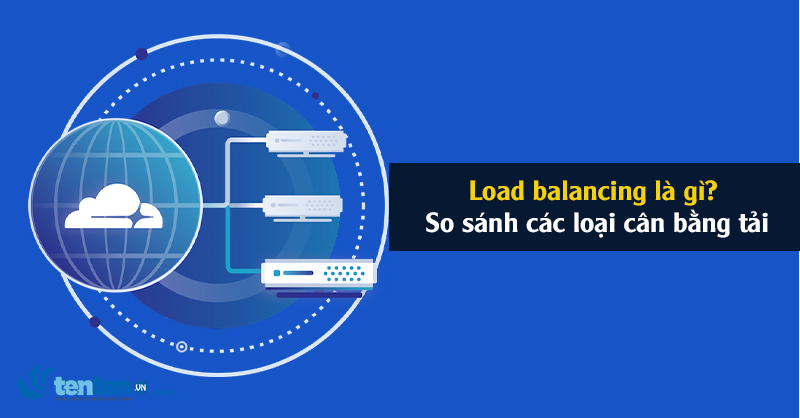 Load balancing là gì? So sánh cân bằng tải phần cứng và phần mềm