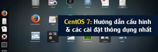 CentOS 7: Hướng dẫn cấu hình & các cài đặt thông dụng nhất