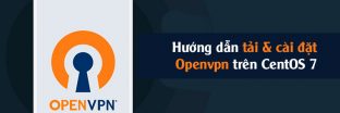 OpenVPN là gì? Hướng dẫn tải & cài đặt OpenVPN trên CentOS 7