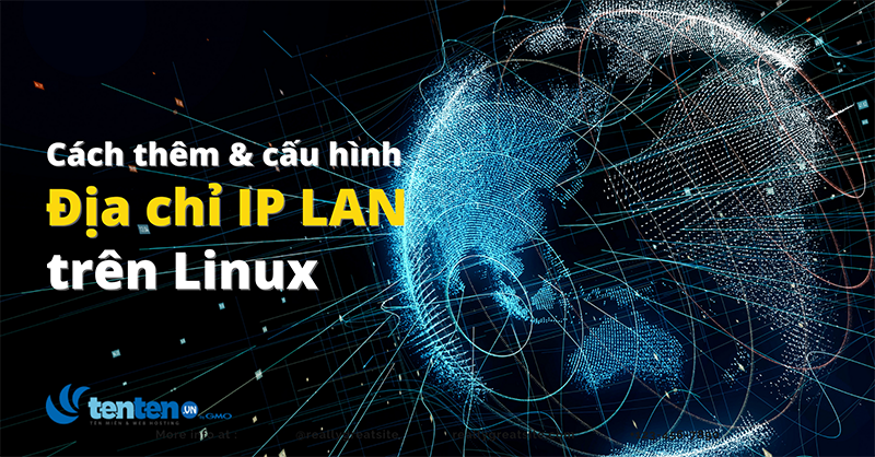 Hướng dẫn cách thêm và cấu hình địa chỉ IP LAN trên Linux