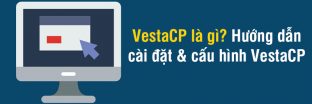 VestaCP là gì? Hướng dẫn (từ A-Z) cài đặt & cấu hình VestaCP