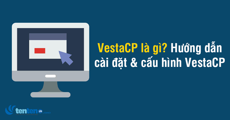 VestaCP là gì? Hướng dẫn (từ A-Z) cài đặt & cấu hình VestaCP