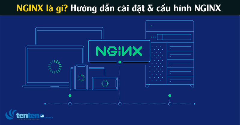 NGINX là gì? Hướng dẫn cài đặt & cấu hình NGINX chi tiết