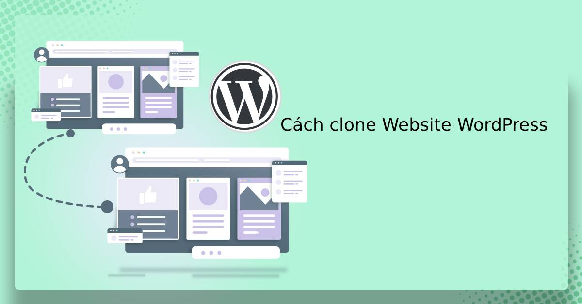 Tại sao cần Clone website WordPress? Cách thực hiện thế nào?