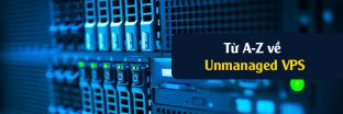 Từ A-Z về Unmanaged VPS. Địa chỉ thuê Unmanaged VPS uy tín