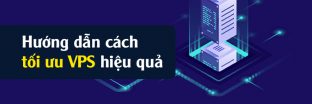 Hướng dẫn cách tối ưu VPS hiệu quả cho người mới 2