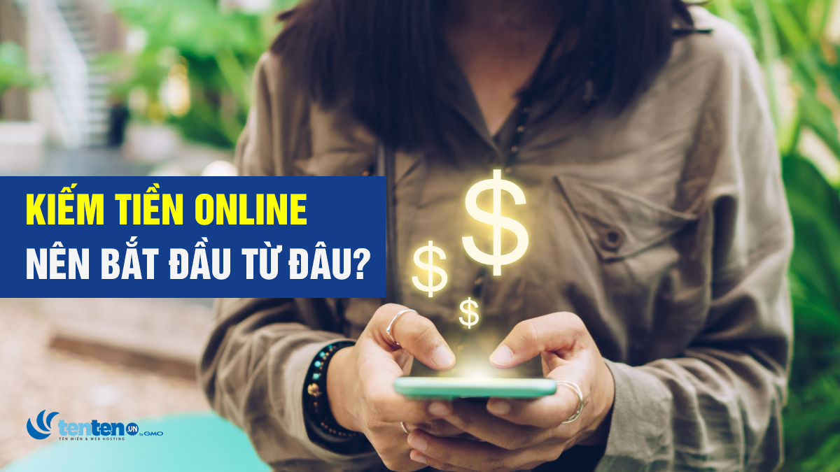 Kiếm tiền online nên bắt đầu từ đâu? Hướng dẫn cách kiếm tiền online hiệu quả từ A-Z