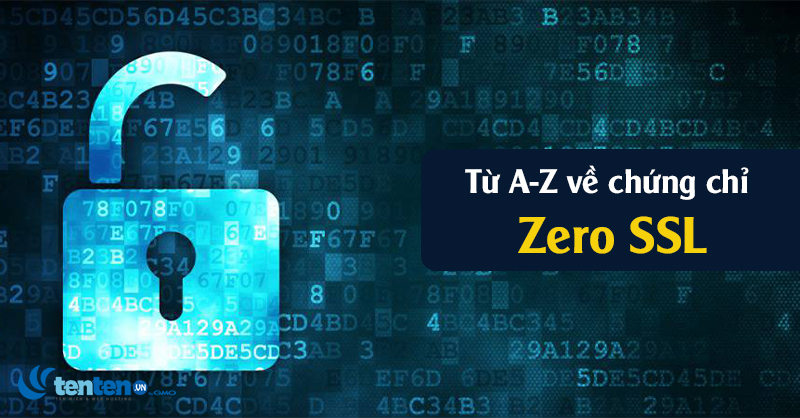 Từ A-Z về chứng chỉ Zero SSL. Sử dụng Zero SSL có an toàn không?